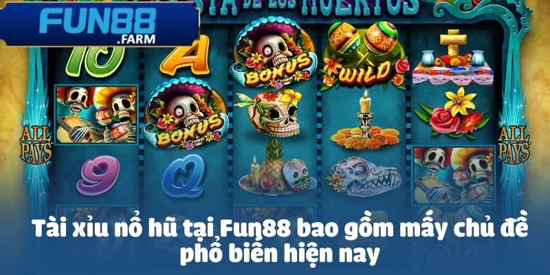 Tài xỉu nổ hũ tại Fun88 nổi bật nhờ sự đa dạng về chủ đề