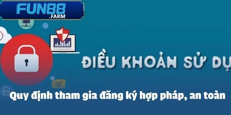Điều khoản & điều kiện Fun88 - Thông tin chi tiết mà thành viên cần nắm rõ 2 Quy định tham gia đăng ký hợp pháp, an toàn