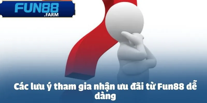 Khuyến mãi Fun88 - Ưu đãi đặc quyền dành cho người chơi 3 Các lưu ý tham gia nhận ưu đãi từ Fun88 dễ dàng