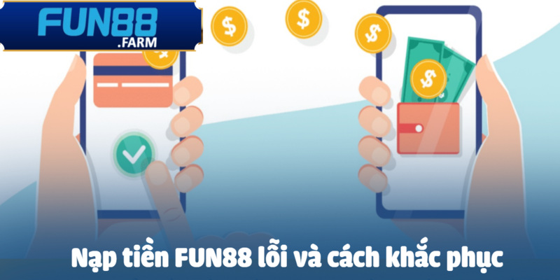 Các lỗi phổ biến khi nạp tiền Fun88 và cách sửa chữa