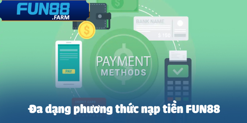 Nạp Tiền Fun88 – Quy Trình Giao Dịch Siêu Tốc Trong 2 Phút 1 Chọn lựa chế độ thanh toán phong phú