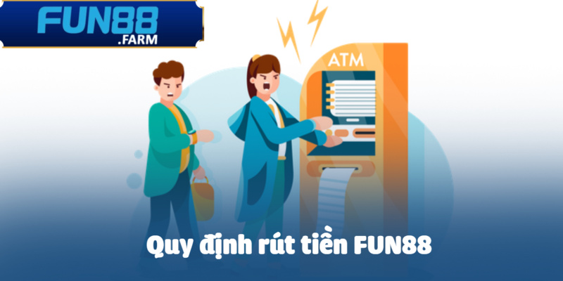 Rút Tiền Fun88 – Chỉ 3 Phút Để Hoàn Tất Giao Dịch 2 Điều lệ cho thành viên lúc rút tiền ở nhà cái