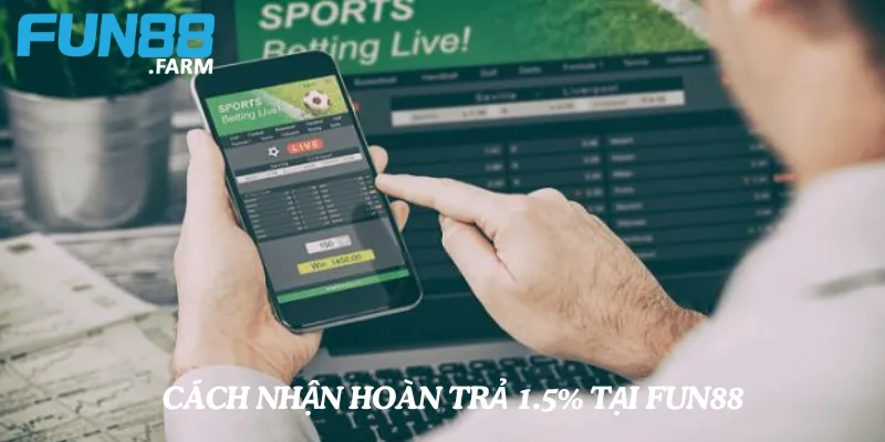 Hoàn Trả 1.5% Áp Dụng Các Thành Viên, Không Giới Hạn Số Tiền 4 Cách Nhận Hoàn Trả 1.5% Tại Fun88 Đơn Giản Nhanh Chóng Tiện Lợi