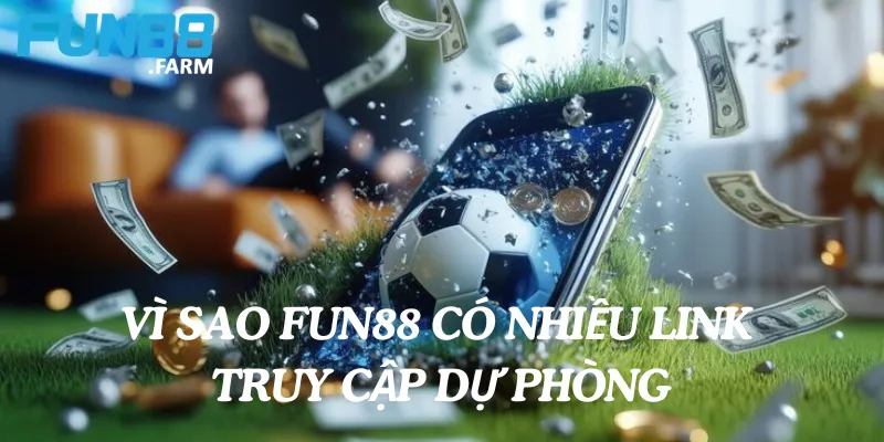 Tìm Hiểu Link Truy Cập Chính Thức Nhà Cái Fun88 2025 2 Vì sao Fun88 có nhiều link truy cập dự phòng?