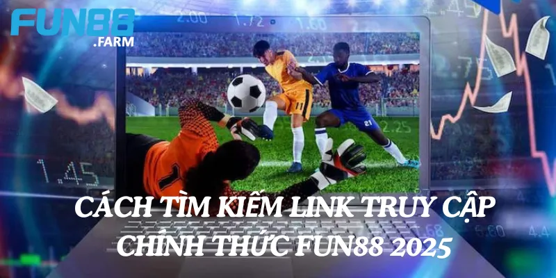 Tìm Hiểu Link Truy Cập Chính Thức Nhà Cái Fun88 2025 3 Cách tìm kiếm link truy cập chính thức Fun88 2025