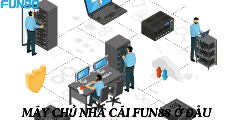Máy Chủ Nhà Cái Fun88 Ở Đâu? Hệ Thống An Toàn & Hiện Đại 2 Máy chủ của nhà cái Fun88 ở đâu?