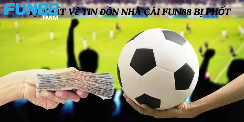 Nhà cái Fun88 có bị phốt không? Sự thật đằng sau tin đồn 3 Sự thật về tin đồn nhà cái Fun88 bị phốt